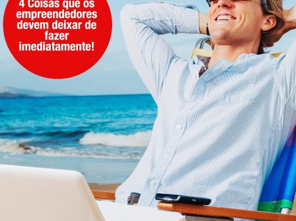 4 coisas que os empreendedores devem deixar de fazer imediatamente!